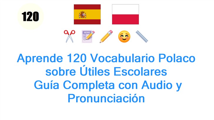 Aprende 120 Vocabulario Polaco sobre Útiles Escolares: Guía Completa con Audio y Pronunciación